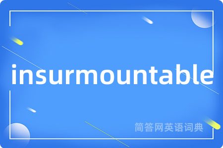 insurmountable是什么意思,insurmountable的中文翻译 insurmountable