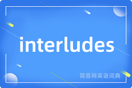 interludes是什么意思,interludes的中文翻译 interludes