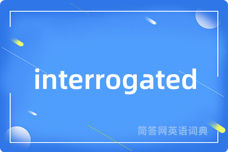 interrogated