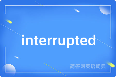 interrupted