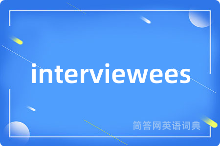interviewees是什么意思,interviewees的中文翻译 interviewees