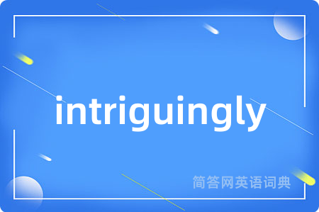 intriguingly