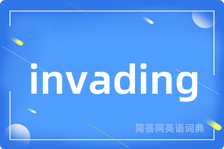invading是什么意思,invading的中文翻译 invading