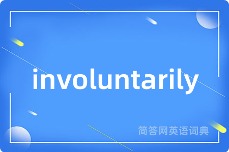 involuntarily是什么意思,involuntarily的中文翻译 involuntarily