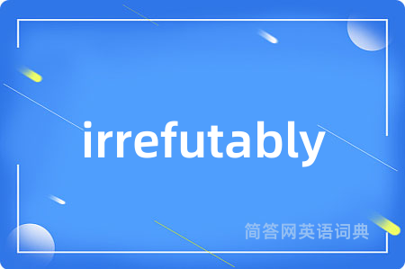 irrefutably