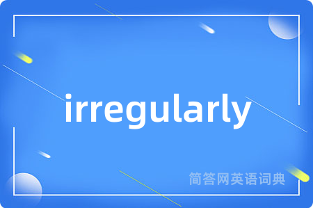 irregularly