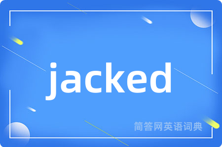 jacked是什么意思,jacked的中文翻译 jacked