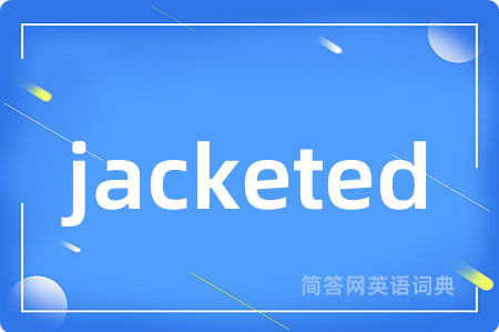 jacketed是什么意思,jacketed的中文翻译 jacketed