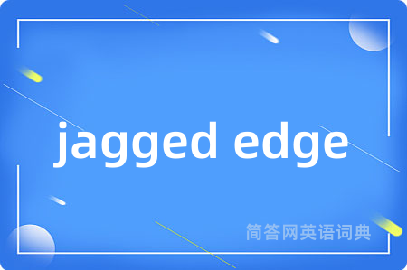 jagged edge