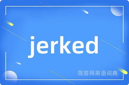 jerked是什么意思,jerked的中文翻译 jerked