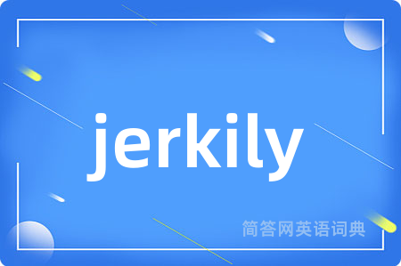 jerkily