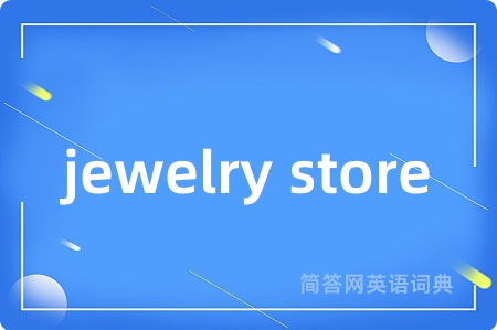jewelry store是什么意思,jewelry store的中文翻译 jewelry store