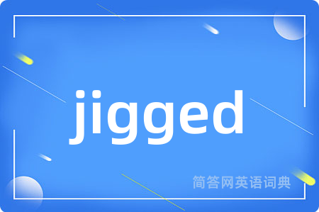 jigged
