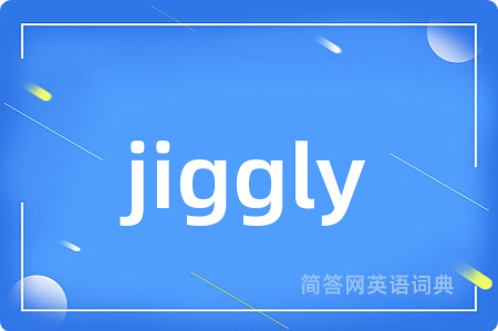 jiggly