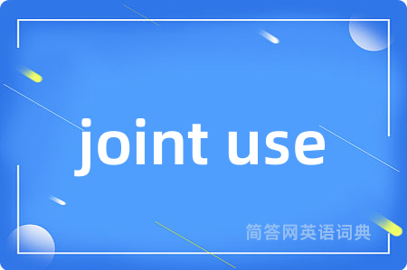 joint use是什么意思,joint use的中文翻译 joint use