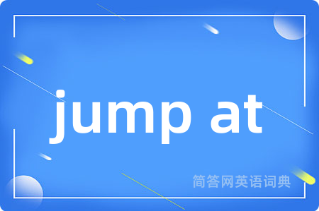 jump at