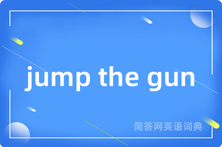jump the gun