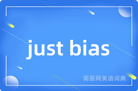 just bias