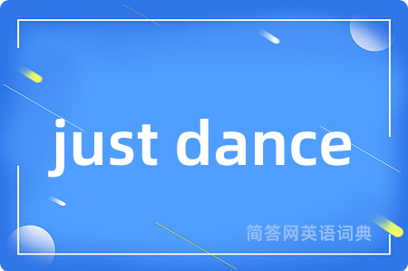 just dance是什么意思,just dance的中文翻译 just dance