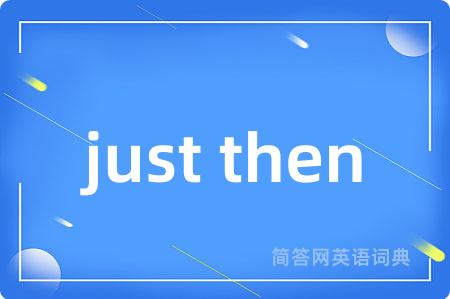just then