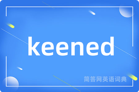 keened
