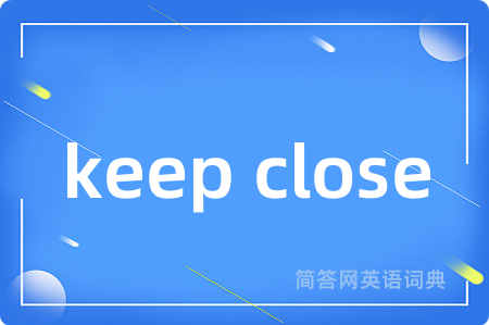 keep close是什么意思,keep close的中文翻译 keep close