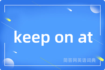 keep on at