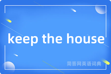 keep the house