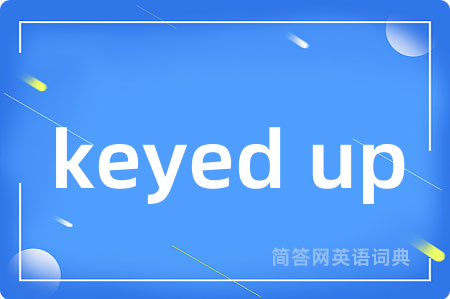 keyed up