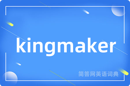 kingmaker是什么意思,kingmaker的中文翻译 kingmaker