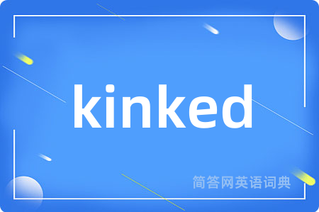 kinked是什么意思,kinked的中文翻译 kinked