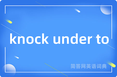 knock under to