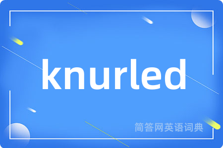 knurled是什么意思,knurled的中文翻译 knurled
