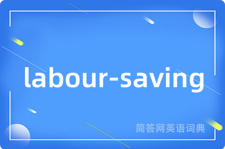 labour-saving是什么意思,labour-saving的中文翻译 labour-saving