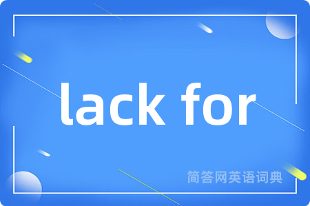 lack for是什么意思,lack for的中文翻译 lack for