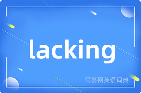 lacking是什么意思,lacking的中文翻译 lacking