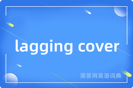lagging cover是什么意思,lagging cover的中文翻译 lagging cover
