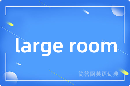 large room是什么意思,large room的中文翻译 large room