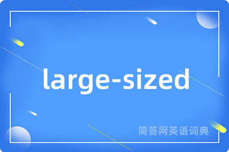 large-sized是什么意思,large-sized的中文翻译 large-sized