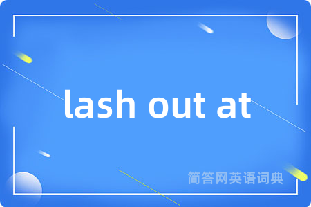 lash out at是什么意思,lash out at的中文翻译 lash out at