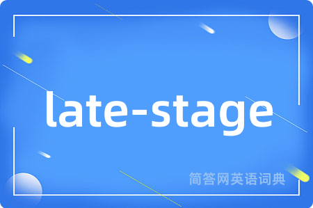 late-stage是什么意思,late-stage的中文翻译 late-stage