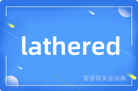 lathered