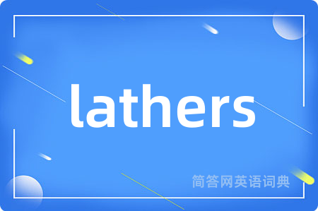 lathers是什么意思,lathers的中文翻译 lathers