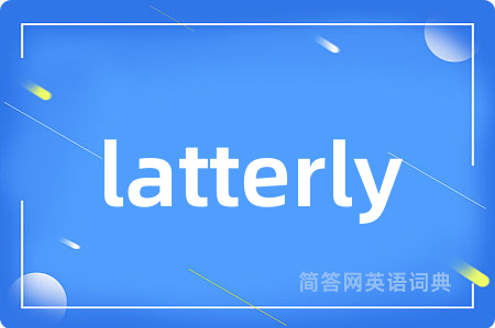 latterly