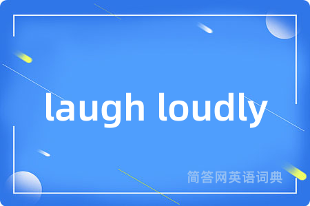 laugh loudly