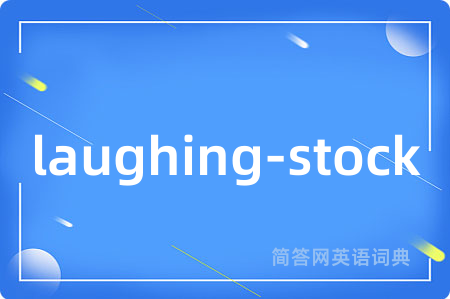 laughing-stock是什么意思,laughing-stock的中文翻译 laughing-stock