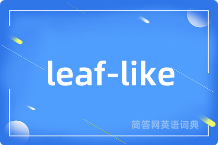 leaf-like是什么意思,leaf-like的中文翻译 leaf-like