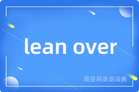 lean over