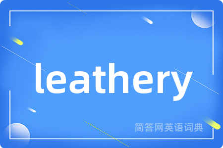 leathery是什么意思,leathery的中文翻译 leathery