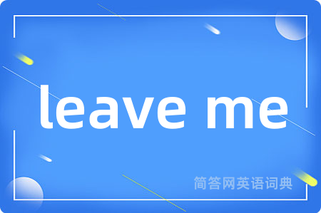 leave me